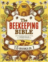 The Beekeeping Bible: A Beekeeper's Essential Guide to Honey Harvest, Beeswax Processing, and the Art of Building a Sustainable Hive