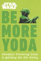 Star Wars Be More Yoda: Mindful Thinking from a Galaxy Far Far Away