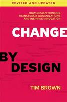 Change by Design, Revised and Updated: How Design Thinking Transforms Organizations and Inspires Innovation Revised, Updated ed.