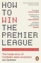 How to Win the Premier League: The Inside Story of Footballs Data Revolution, How to Win the Premier League: The Inside Story of Footballs Data Revolution