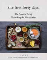 The First Forty Days: The Essential Art of Nourishing the New Mother