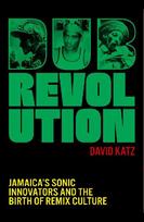 Dub Revolution: Jamaica's Sonic Innovators and the Birth of Remix Culture
