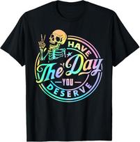 Have The Day You Deserve Skeleton Tie Dye Motivational Quote Unisex T-Shirt S