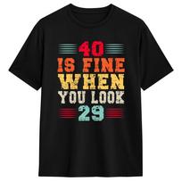Summer 40 Years Old 40 Is Fine When You Look 29 40th Birthday T Shirt Cotton T-Shirt for Men's Women Shirt S