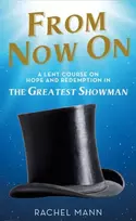 KNYGA Rachel Mann Mann Rachel From Now On: A Lent Course on Hope and Redemption in The Greatest Showman