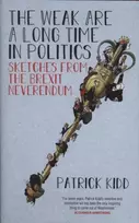 KNYGA Patrick Kidd Kidd Patrick Weak are a Long Time in Politics: Sketches from the Brexit Neverendum