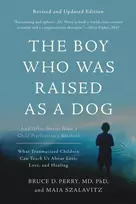 KNYGA Bruce Duncan Perry Perry, Bruce D.; Szalavitz, Maia Boy Who Was Raised as a Dog, 3rd Edition: And Other Stories from a Child Psychiatrist's Notebook--What Traumatized Children Can Teach Us About Loss, Love, and