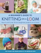 KNYGA Isela Phelps Phelps Isela Beginner's Guide to Knitting on a Loom (New Edition): How to Knit Over 35 Fun Beginner Projects on a Loom