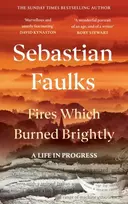 KNYGA Sebastian Faulks Faulks Sebastian Fires Which Burned Brightly: A Life in Progress