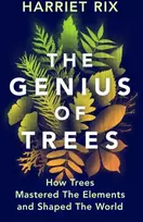 KNYGA Harriet Rix Genius of Trees, How trees mastered the elements and shaped the world