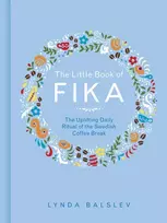 KNYGA Lynda Balslev Balslev Lynda Little Book of Fika: The Uplifting Daily Ritual of the Swedish Coffee Break