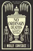 KNYGA Molly Conisbee Conisbee Molly No Ordinary Deaths: A People's History of Mortality