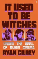 KNYGA Ryan Gilbey It Used to be Witches, Under the Spell of Queer Cinema