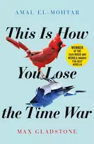 KNYGA Amal El Mohtar This is How You Lose the Time War, The epic time-travelling love story and Twitter sensation