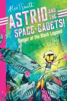 KNYGA Alex T Smith Astrid and the Space Cadets: Danger at the Juodas Lagoon!