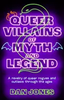 KNYGA Dan Jones Queer Villains of Myth and Legend, A Revelry of Queer Rogues and Outlaws Through the Ages