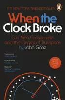 KNYGA John Ganz Ganz John When the Clock Broke: Con Men, Conspiracists and the Origins of Trumpism