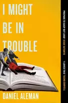 KNYGA Daniel Aleman I Might Be in Trouble, A hilarious and heartfelt debut mystery with a twist, perfect for fans of YELLOWFACE and THE PLOT