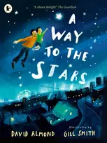 KNYGA David Almond Almond David Way to the Stars: A joyful picture book about the power of the imagination and the bond between father and son, from the award-winning author of SKELLIG