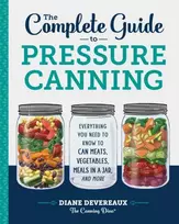 KNYGA Diane Devereaux - The Canning Diva Devereaux Diane Complete Guide to Pressure Canning: Everything You Need to Know to Can Meats, Vegetables, Meals in a Jar, and More