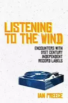 KNYGA Ian Preece Preece Ian Listening to the Wind: Encounters with 21st Century Independent Record Labels