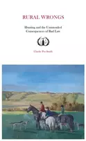 KNYGA Bookshop Pye Smith Charlie Rural Wrongs: Hunting and the Unintended Consequences of Bad Law
