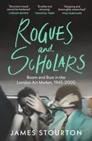 KNYGA James Stourton Stourton James Rogues and Scholars: Boom and Bust in the London Art Market, 1945–2000