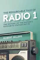 KNYGA Robert Sellers Sellers Robert Remarkable Tale of Radio 1: The History of the Nation's Favourite Station, 1967-95