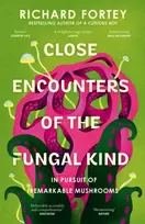 KNYGA Richard Fortey Fortey Richard Close Encounters of the Fungal Kind: In Pursuit of Remarkable Mushrooms