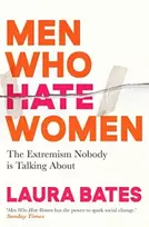 KNYGA Laura Bates Bates Laura Men Who Hate Women: From incels to pickup artists, the truth about extreme misogyny and how it affects us all