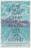 KNYGA Jo Lloyd Lloyd Jo Earth, Thy Great Exchequer, Ready Lies: Winner of the BBC National Short Story Award