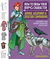 KNYGA Chrissa Barton How to Draw Your RPG Character : Armor, Weaponry & Creature Companions