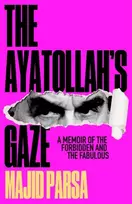 KNYGA Majid Parsa The Ayatollah's Gaze, A Memoir of the Forbidden and Fabulous