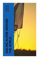 Sailing Alone Around the World: A Solo Circumnavigation Memoir of the Spray, Maritime Survival, and Victorian Sea Adventure