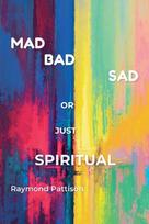 Am I Mad, Bad, Sad, or Just Spiritual?