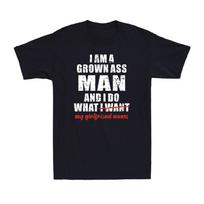 I Am A Grown As Man And I Do What My Girlfriend Wants Funny Gift Men T-shirt XXXL