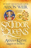 KNYGA Alison Weir Six Tudor Queens: Anna of Kleve, Queen of Secrets
