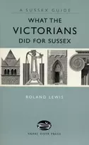 KNYGA Roland Lewis What the Victorians Did for Sussex