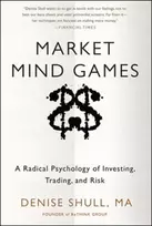 KNYGA Denise Shull Market Mind Games: A Radical Psychology of Investing, Trading and Risk