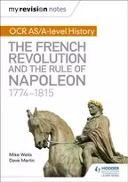 KNYGA Mike Wells My Revision Notes: OCR AS/A-level History: The French Revolution and the rule of Napoleon 1774-1815