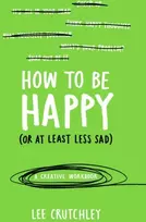 KNYGA Lee Crutchley How to Be Happy (or at least less sad)