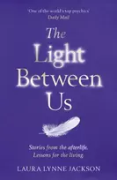 KNYGA Laura Lynne Jackson Jackson Laura Lynne Light Between Us: Lessons from Heaven That Teach Us to Live Better in the Here and Now