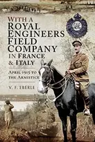 KNYGA V F Eberle With a Royal Engineers Field Company in France and Italy