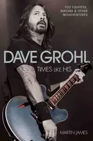 KNYGA James, Martin (Music journalist) Dave Grohl - Times Like His: Foo Fighters, Nirvana & Other Misadventures