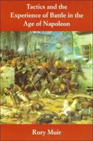 KNYGA Rory Muir Tactics and the Experience of Battle in the Age of Napoleon