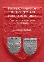 KNYGA Anna Maria Kasdagli Stone Carving of the Hospitaller Period in Rhodes: Displaced pieces and fragments