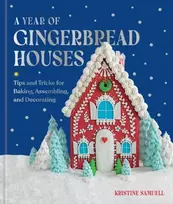 KNYGA Kristine Samuell Year of Gingerbread Houses, Tips and Tricks for Baking, Assembling, and Decorating