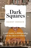 KNYGA Daniel Rensch Dark Squares: A cult leader, a child prodigy and the chess revolution