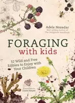 KNYGA Adele Nozedar Foraging with Kids, 52 Wild and Free Edibles to Enjoy with Your Children