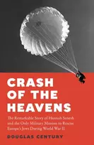 KNYGA Douglas Century Crash of the Heavens, The Remarkable Story of Hannah Senesh and the Only Military Mission to Rescue Europe's Jews During World War II